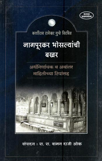 काशीराव राजेश्वर गुप्ते विरचित नागपूरकर भोसल्यांची बखर: अर्थनिर्णायक व अवांतर माहितीच्या टीपांसह- Nagpurkar Bhosale's Bakhar Written by Kashirao Rajeshwar Gupte: Meaningful and with Additional Information Notes  (Marathi)