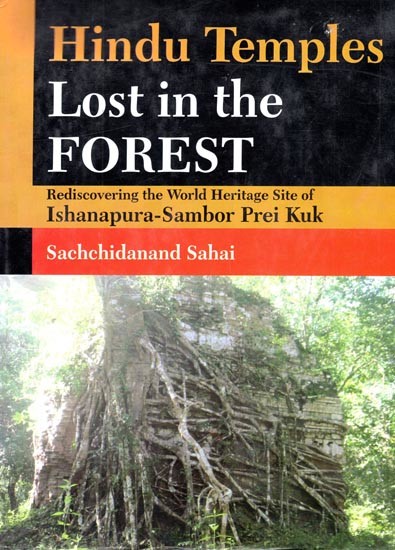 Hindu Temples-Lost in the Forest (Rediscovering the World Heritage Site of Inshanapura-Sambor Prei Kuk