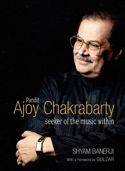 Pandit Ajoy Chakrabarty- Seeker of the Music Within