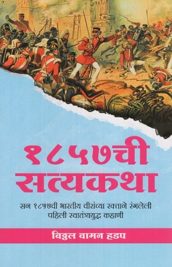 १८५७ची सत्यकथा- सन १८५७ची भारतीय वीरांच्या रक्ताने रंगलेली पहिली स्वातंत्र्ययुद्ध कहाणी- The True Story of 1857 - The Story of the First Indian War of 1857 Painted in the Blood of Indian Heroes (Marathi)