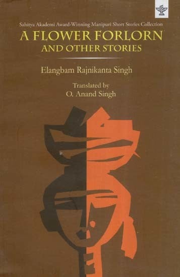 A Flower Forlorn and Other Stories (Sahitya Akademi Award-Winning Manipuri Short Stories Collection)