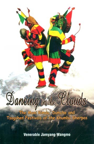 Dancing in the Clouds- The Mani Rimdu, Dumche and Tsogchen Festivals of the Khumbu Sherpas