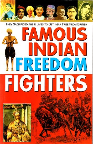 Famous Indian Freedom Fighters- Brief profile of Leading Freedom Fighters and Important Events of Indian Freedom Struggle