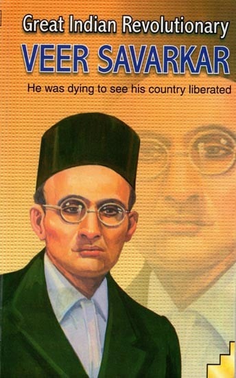 Great Indian Revolutionary: Veer Savarkar- He Was Dying to See His Country Liberated