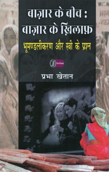 बाज़ार के बीच: बाज़ार के ख़िलाफ (भूमंडलीकरण और स्त्री के प्रश्न)- Bazaar Ke Beech: Bazaar Ke Khilaph (Globalization and the Question of the Woman)