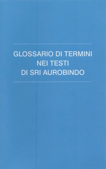 GLOSSARIO DI TERMINI NEI TESTI DI SRI AUROBINDO- Glossary of Terms in Sri Aurobindo's Writings (Italian)