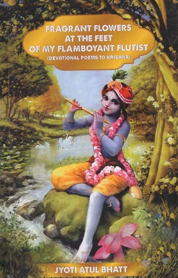 Fragrant Flowers At The Feet of My Flamboyant Flutist- (Devotional Poems To Krishna)