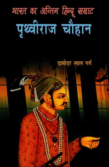 भारत का अन्तिम हिन्दू सम्राट 'पृथ्वीराज चौहान'- 'Prithviraj Chauhan' the Last Hindu Emperor of India