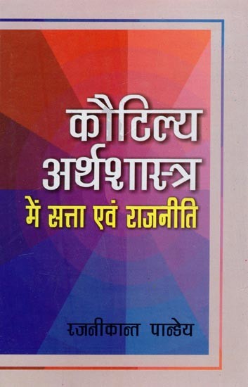 कौटिल्य अर्थशास्त्र में सत्ता एवं राजनीति: Power and Politics in Kautilya's Arthashastra