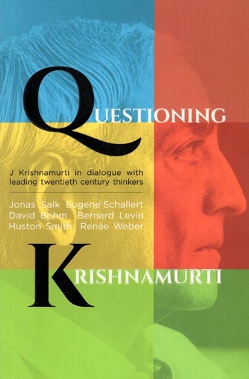 Questioning Krishnamurti- J Krishnamurti in Dialogue with Leading Twentieth Century Thinkers