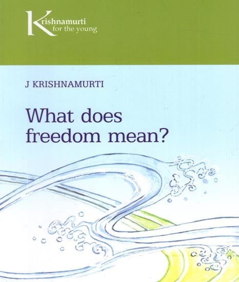 Krishnamurti for The Young- What Does Freedom Mean ?