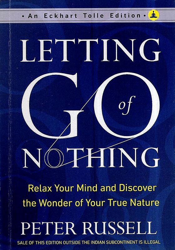Letting Go of Nothing: Relax Your Mind And Discover The Wonder of Your True Nature