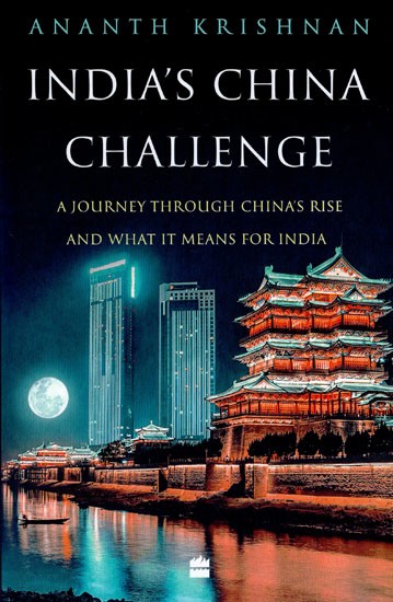 India's China Challenge (A Journey through China's Rise and What It Means for India)