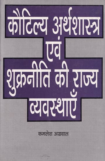 कौटिल्य अर्थशास्त्र एवं शुक्रनीति की राज्य व्यवस्थाएँ- State arrangements of Kautilya Arthashastra and Shukraniti