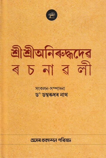 শ্ৰীশ্ৰীঅনিৰুদ্ধদেৱ ৰ চ না ৱ লী: Sri Sri Aniruddhadeva Rachanavali (Assamese)