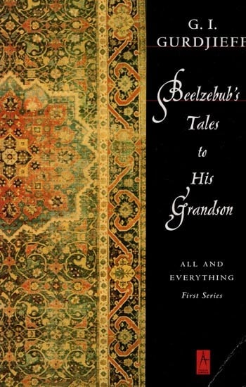 Beelzebub's Tales to His Grandson: All and Everything First Series- An Objectively Imperial Criticism of the Life of Man