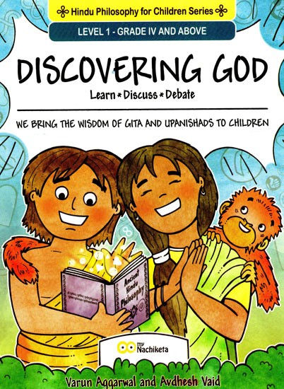 Discovering God- Learn: Discuss: Debate - We Bring The Wisdom of Gita And Upanishads To Children (Level-I) (Grade IV And Above)