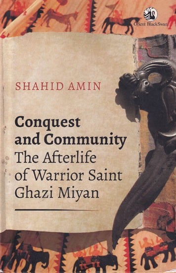 Conquest and Community: The Afterlife of Warrior Saint Ghazi Miyan