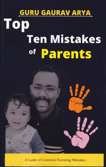 Top Ten Mistakes of Parents (A Guide of Common Parenting Mistakes)