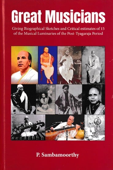 Great Musicians: Giving Biographical Sketches and Critical Estimates of 15 of the Musical Luminaries of the Post-Tyagaraja Period (Photostat)