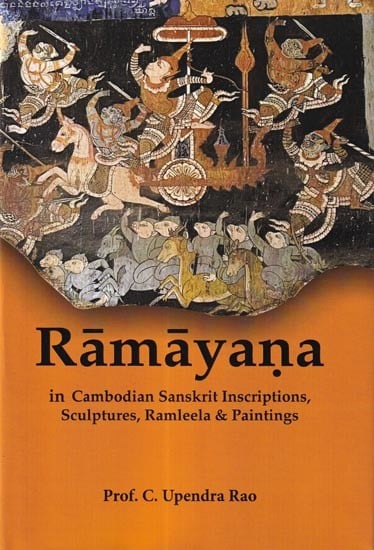 Ramayana in Cambodian Sanskrit Inscriptions, Sculptures, Ramleela & Paintings (An Exploration of a Forgotten Glory of Ramayana in Cambodia)