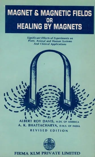 Magnet & Magnetic Fields or Healing by Magnets- Significant Effects of Experiments on Plant, Animal and Human Systems and Clinical Applications  (An Old and Rare Book)