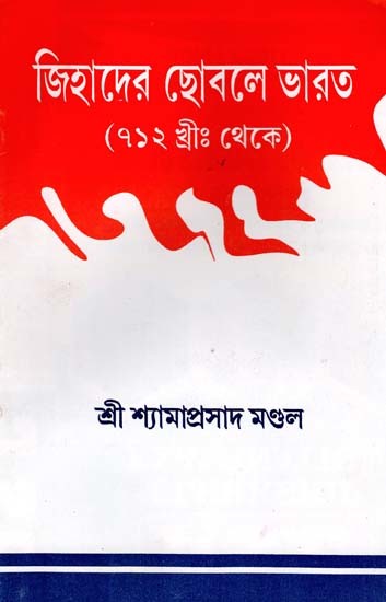 জিহাদের ছোবলে ভারত (৭১২ খ্রীঃ থেকে): Jihadera Chobale Bharata (712 Khrih Theke) (Bengali)