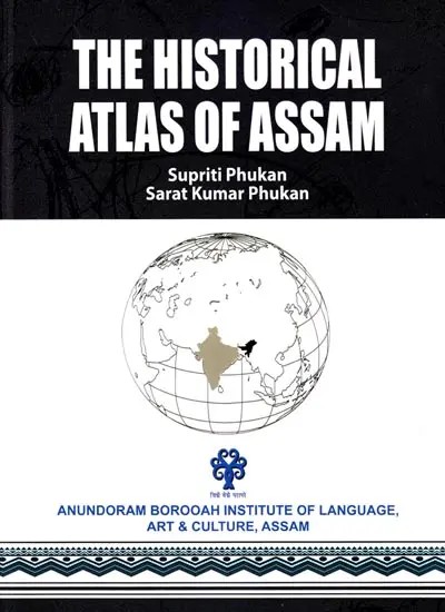 The Historical Atlas of Assam (From Pre-Historic to Modern Period)