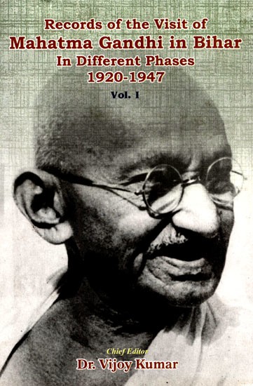 Records of the Visit of Mahatma Gandhi in Bihar in Different Phases (1920-1947) (Vol-I)