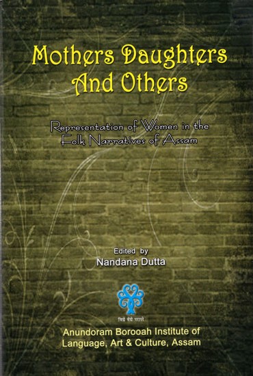 Mothers Daughters and Others- Representation of Women in the Folk Narratives of Assam