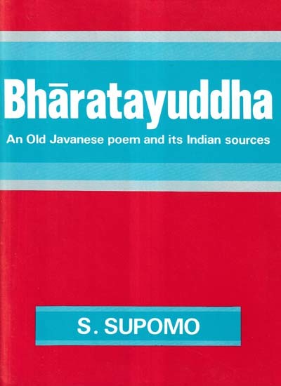 Bharatayuddha (An Old Javanese Poem and Its Indian Sources)