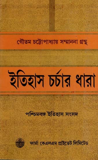 গৌতম চট্টোপাধ্যায় সম্মাননা গ্রন্থ- ইতিহাস চর্চার ধারা: Gautam Chattopadhyay Sammanana Grantha Itihas Charchar Dhara (Bengali)