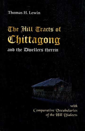 The Hill Tracts of Chittagong and the Dwellers Therein with Comparative Vocabularies of the Hill Dialects