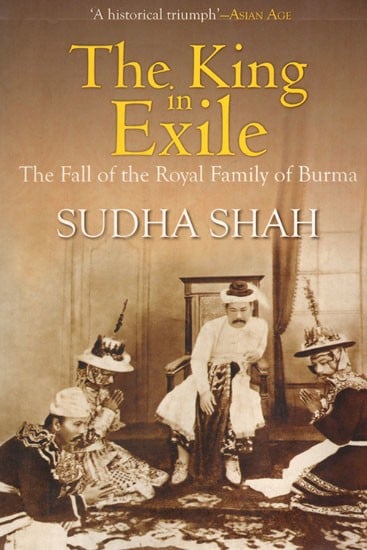 The King in Exile- The Fall of the Royal Family of Burma