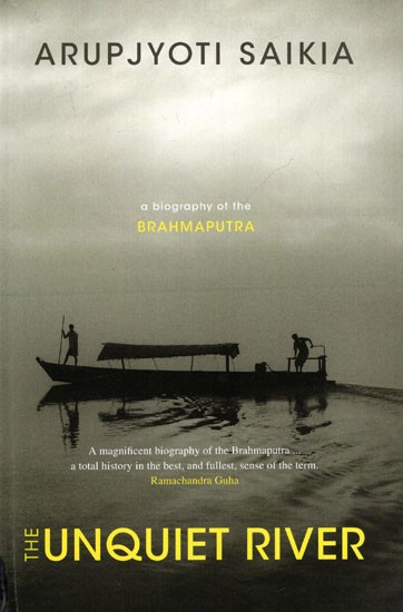 The Unquiet River- A Magnifiecent Biography of the Brahmaputra a Total History in the Best, and Fullest, Sense of the Term