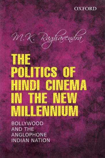 The Politics of Hindi Cinema in The New Millennium- Bollywood And the Anglophone Indian Nation