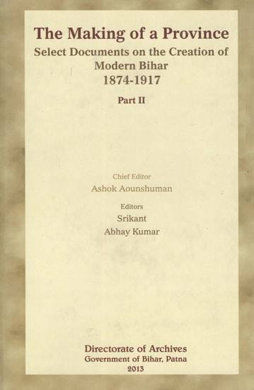 The Making of a Province- Select Documents on the Creation of Modern Bihar (1874-1917)