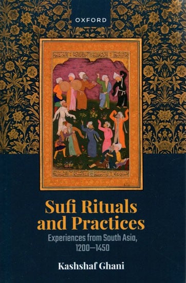 Sufi Rituals and Practices Experiences from South Asia, 1200-1450