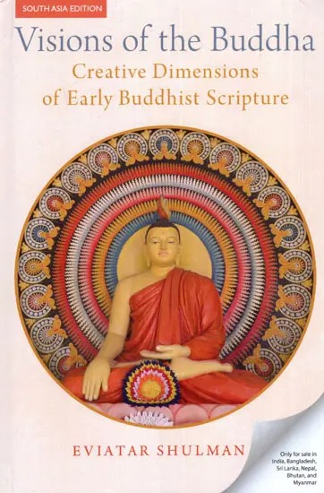 Visions of the Buddha- Creative Dimensions of Early Buddhist Scripture