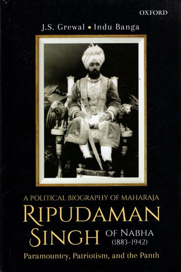 A Political Biography of Maharaja Ripudaman Singh of Nabha: Paramountcy, Patriotism, and the Panth