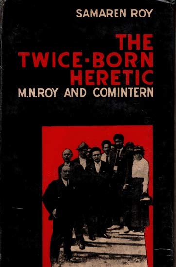 The Twice-Born Heretic M. N. Roy and Comintern (An Old and Rare Book)