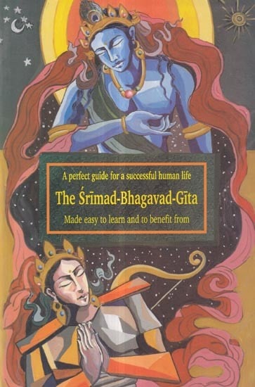 The Srimad-Bhagavad-Gita: A Perfect Guide For a Successful Human Life (Made Easy to Learn and to Benefit From)