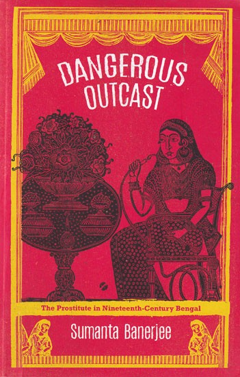 Dangerous Outcast : The Prostitute in Nineteenth Century Bengal