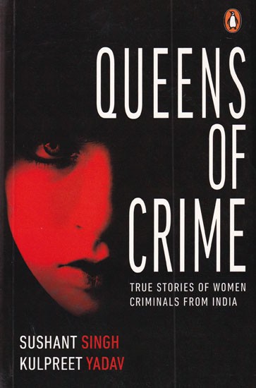 Queens of Crime: True Stories of Women Criminals from India