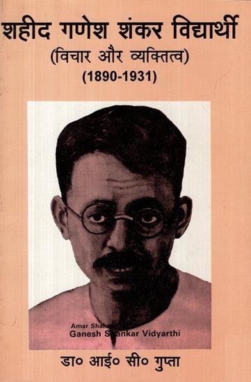 शहीद गणेश शंकर विद्यार्थी- Shaheed Ganesh Shankar Vidyarthi: Ideas and Personality (1890-1931)