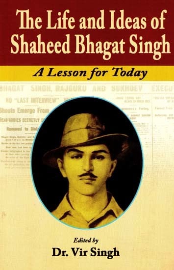 The Life And Ideas of Shaheed Bhagat Singh - A Lesson For Today