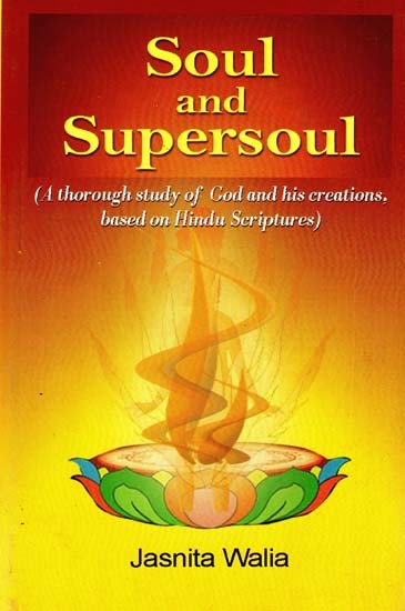 Soul And Supersoul (A Thorough Study of God And His Creations, Based On Hindu Scriptures)