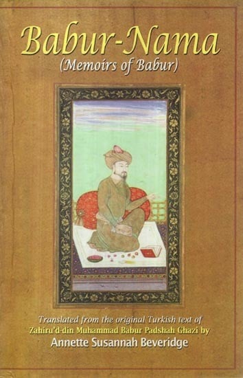 Babur-Nama: Memoirs of Babur (in 2 Volumes Bound in 1)