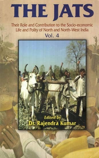 The Jats: Their Role and Contribution to the Socio-Economic Life and Polity of North and North-West India (Volume 4)