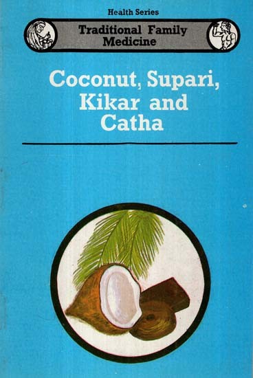 Coconut, Supari, Kikar and Catha- Traditional Family Medicine (Health Series)